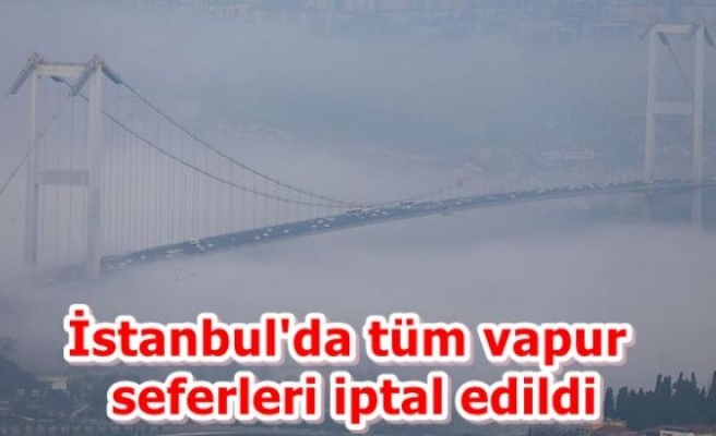 İstanbul'da tüm vapur seferleri iptal edildi