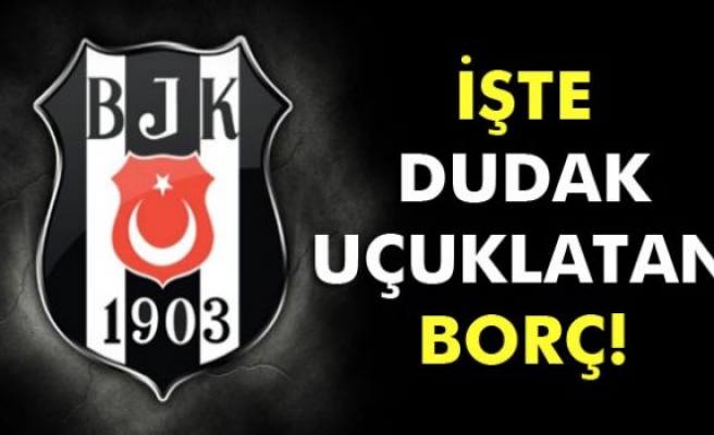 İşte Beşiktaş’ın borcu