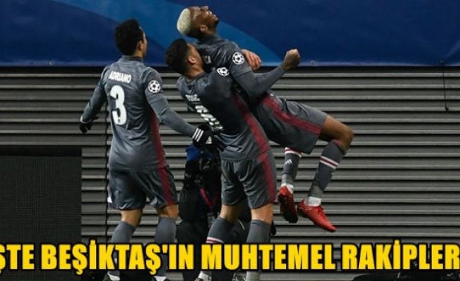 İşte Beşiktaş’ın muhtemel rakipleri