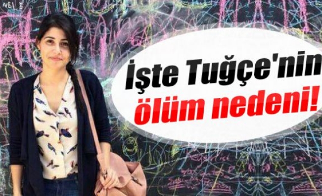 İşte Tuğçe'nin ölüm nedeni