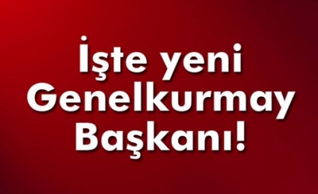 İşte yeni Genelkurmay Başkanı!