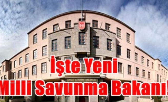 İşte Yeni Milli Savunma Bakanı!