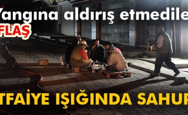 İTFAİYE IŞIĞINDA SAHUR!