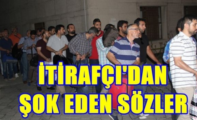  İtirafçıdan şok eden sözler