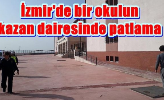 İzmir'de bir okulun kazan dairesinde patlama