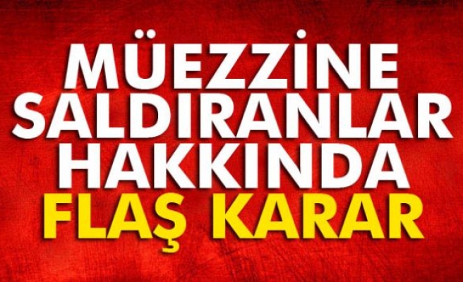 İzmir’de müezzine saldıranlar hakkında flaş karar