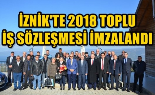 İZNİK'TE 2018 TOPLU İŞ SÖZLEŞMESİ İMZALANDI