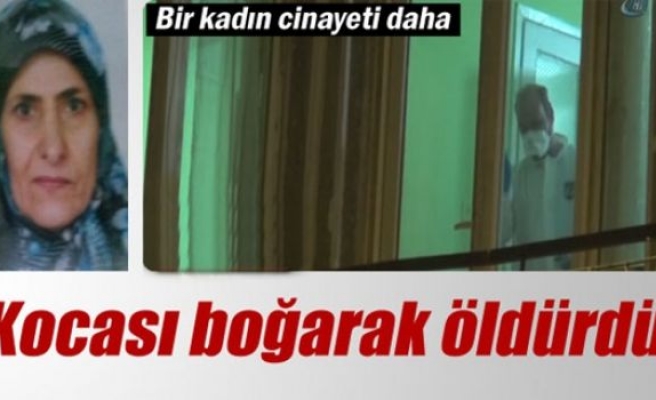 Kadın kocası tarafından boğularak öldürüldü