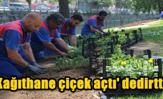 'Kağıthane çiçek açtı' dedirtti.