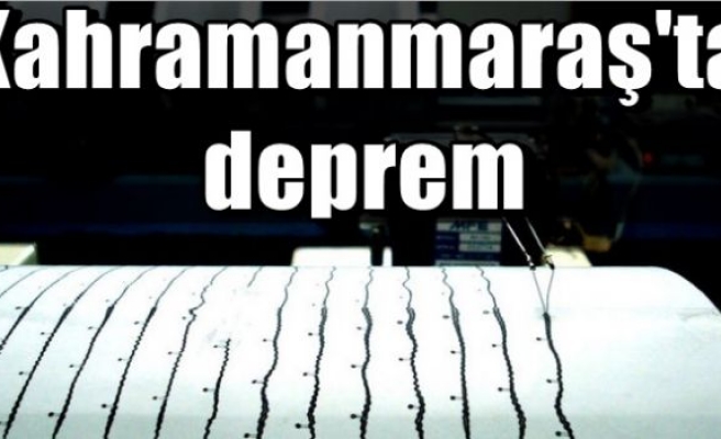 Kahramanmaraş'ta deprem 