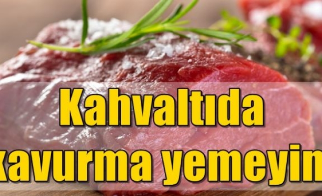 Kahvaltıda kavurma yemeyin!