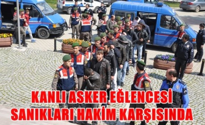 Kanlı Asker Eğlencesi Sanıkları Hakim Karşısında