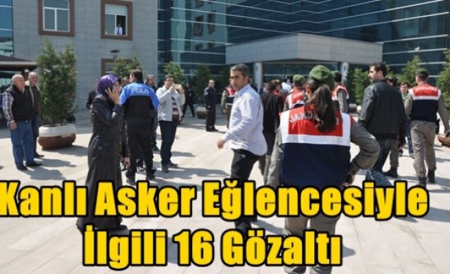 Kanlı Asker Eğlencesiyle İlgili 16 Gözaltı