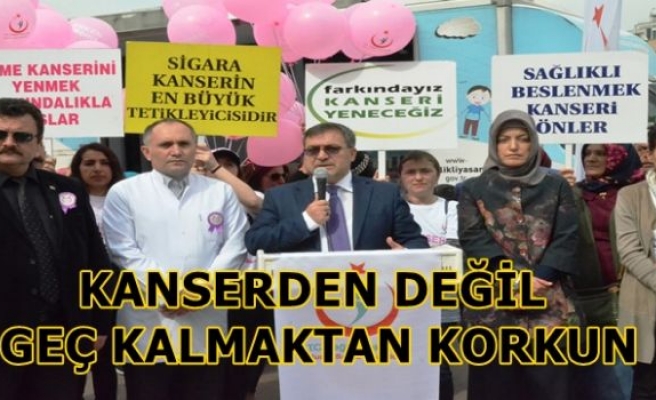 KANSERDEN DEĞİL GEÇ KALMAKTAN KORKUN