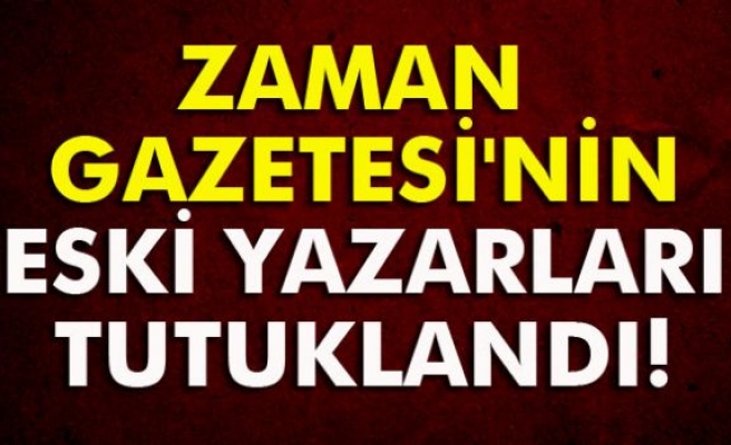 Kapatılan Zaman Gazetesi'nin eski yazarları tutuklandı