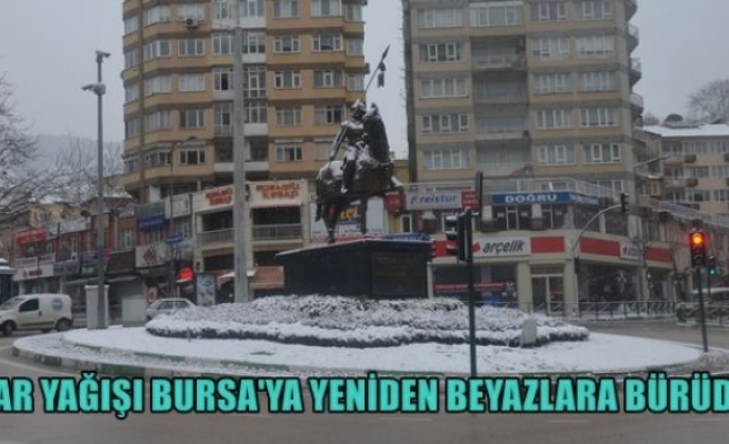 Kar Yağışı Bursa'ya Yeniden beyazlara bürüdü