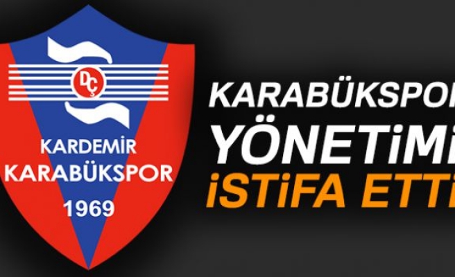 KARABÜKSPOR YÖNETİMİ İSTİFA ETTİ!