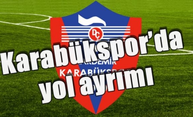 Karabükspor’da yol ayrımı