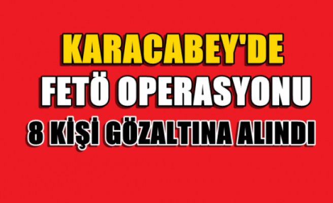 Karacabey’de FETÖ operasyonu: 8 gözaltı