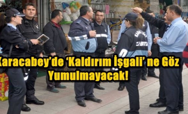 Karacabey’de ‘Kaldırım İşgali’ ne Göz Yumulmayacak!