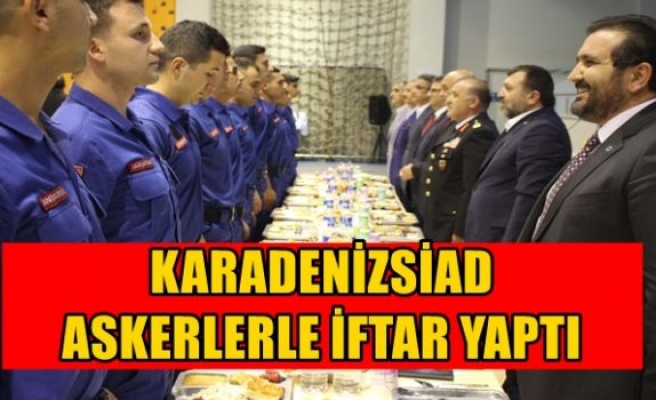 KARADENİZSİAD ASKERLERLE İFTAR YAPTI