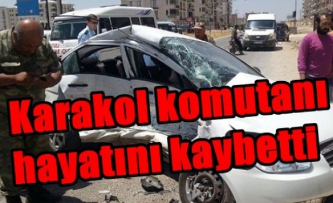 Karakol komutanı hayatını kaybetti