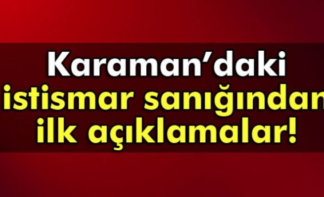 Karaman’daki istismar sanığından ilk açıklamalar