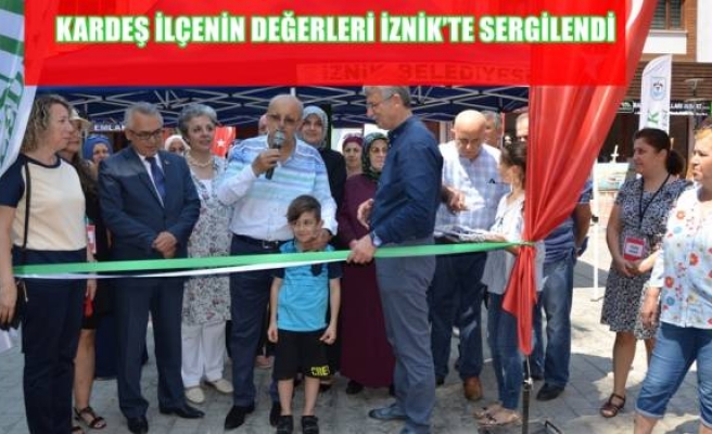 KARDEŞ İLÇENİN DEĞERLERİ İZNİK’TE SERGİLENDİ