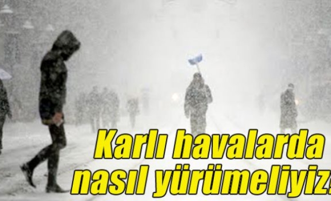 Karlı havalarda nasıl yürünmeli?