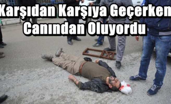 Karşıdan Karşıya Geçerken Canından Oluyordu