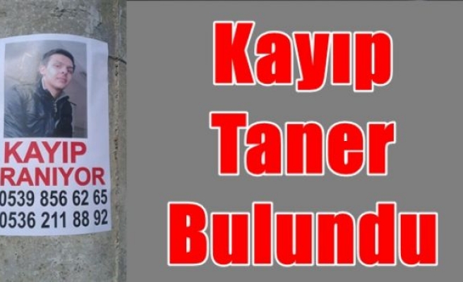 Kayıp Taner Bulundu