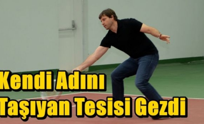 Kendi Adını Taşıyan Tesisi Gezdi