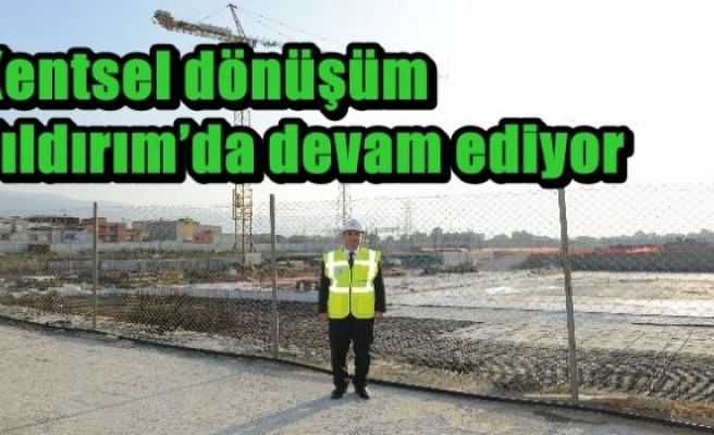 Kentsel dönüşüm Yıldırım’da devam ediyor