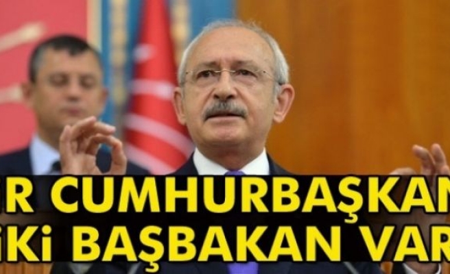 Kılıçdaroğlu: Bir Cumhurbaşkanı iki Başbakan var