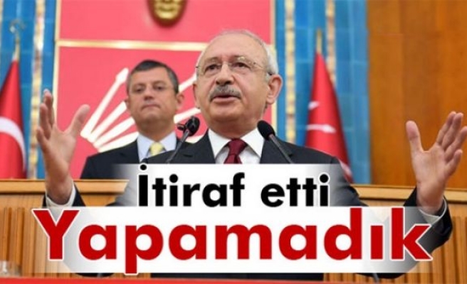 Kılıçdaroğlu: 'Üzerimize düşeni yapamadık'