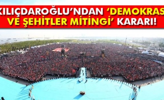 Kılıçdaroğlu’ndan Demokrasi ve Şehitler Mitingi kararı