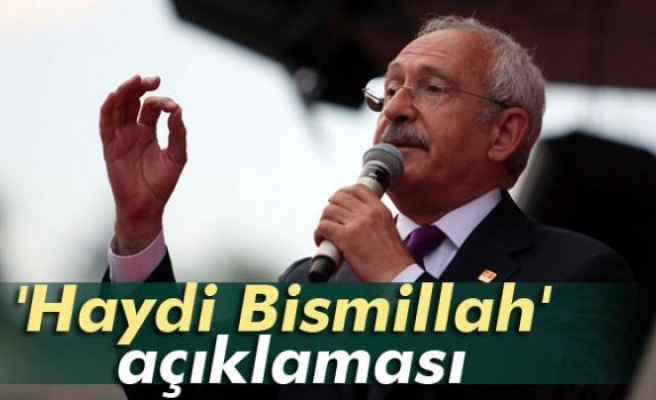 Kılıçdaroğlu'ndan 'Haydi Bismillah' açıklaması