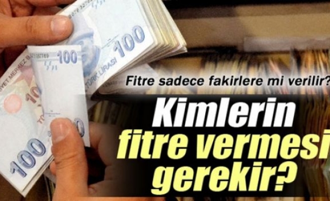 Kimlerin fitre vermesi gerekir?