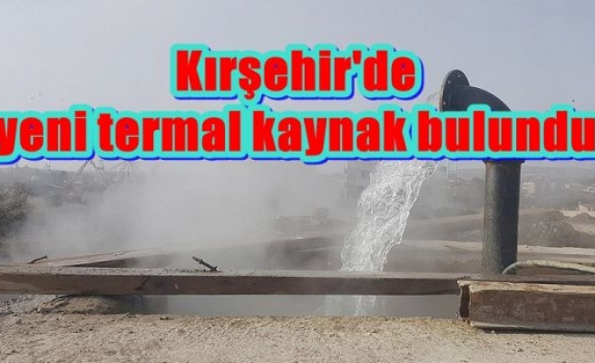 Kırşehir'de yeni termal kaynak bulundu