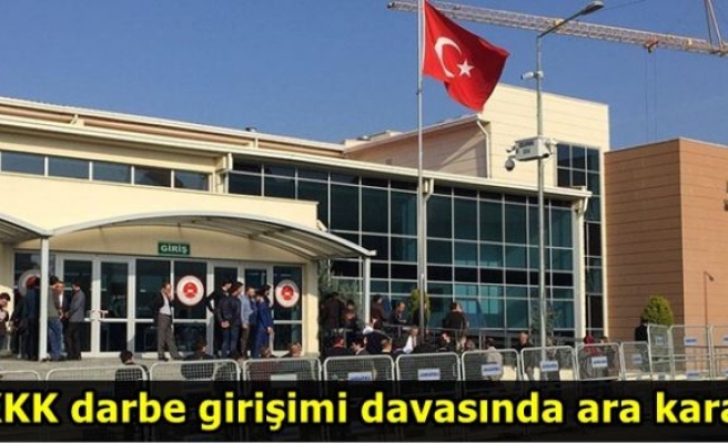 KKK darbe girişimi davasında ara karar