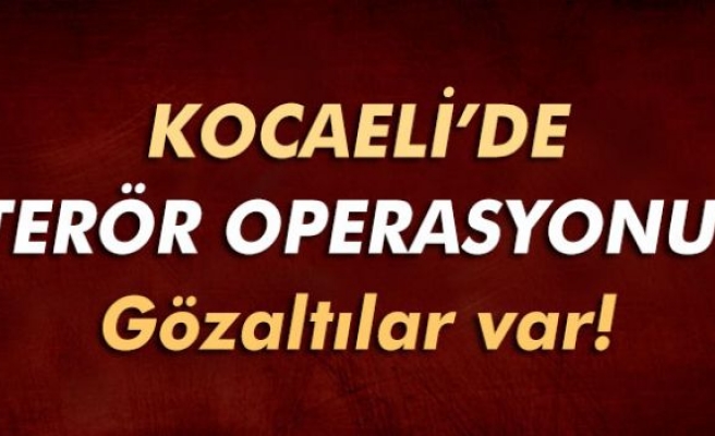 Kocaeli'de terör operasyonu!