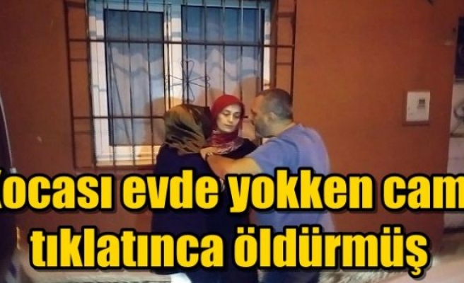 Kocası evde yokken camı tıklatınca öldürmüş