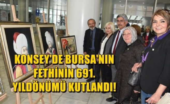 Konseyde Bursa`nın Fethinin 691. Yıldönümü Kutlandı