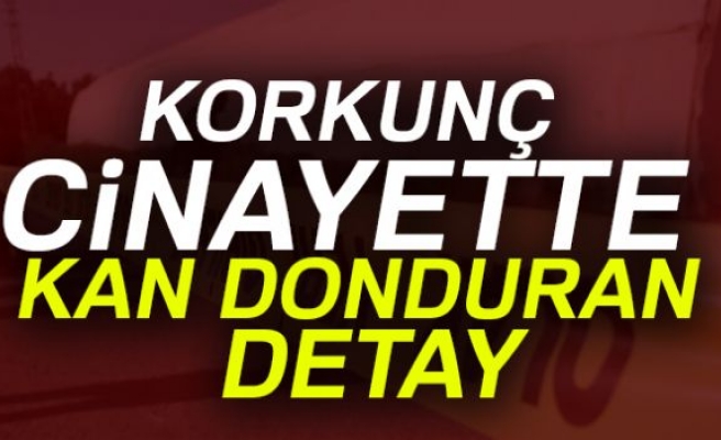 KORKUNÇ CİNAYETTE KAN DONDURAN DETAY!