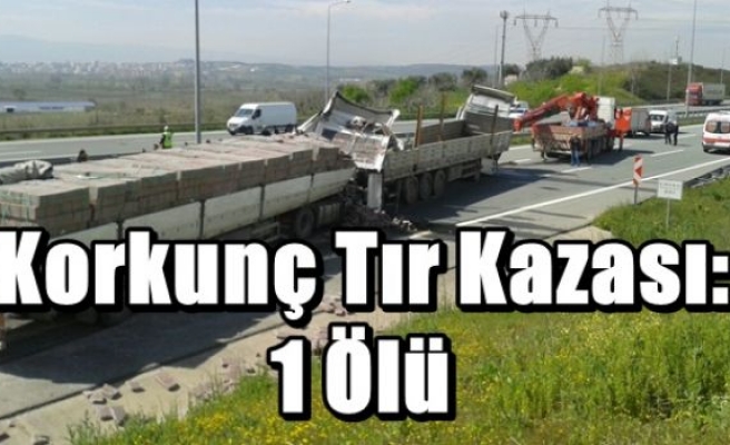 Korkunç Tır Kazası:1 Ölü