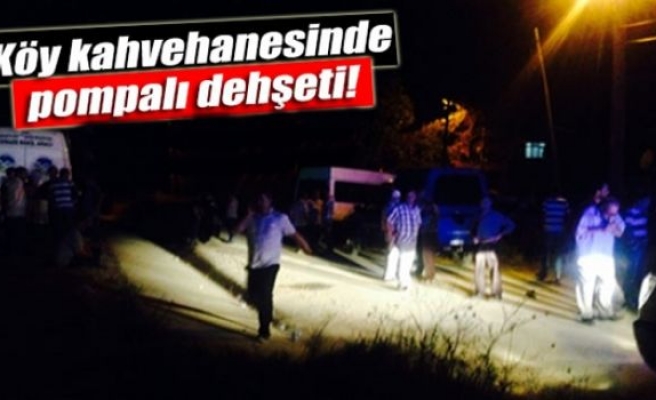 Köy kahvehanesinde pompalı dehşeti