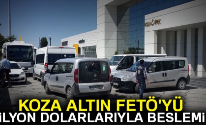 Koza Altın FETÖ'yü milyon dolarlarıyla beslemiş!