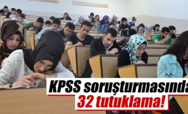 KPSS soruşturmasında 32 kişi tutuklandı