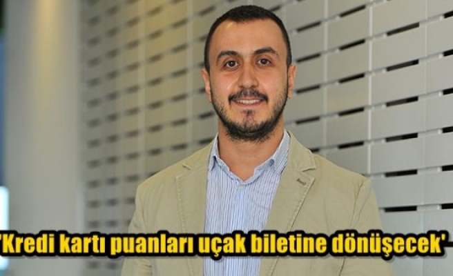 'Kredi kartı puanları uçak biletine dönüşecek'