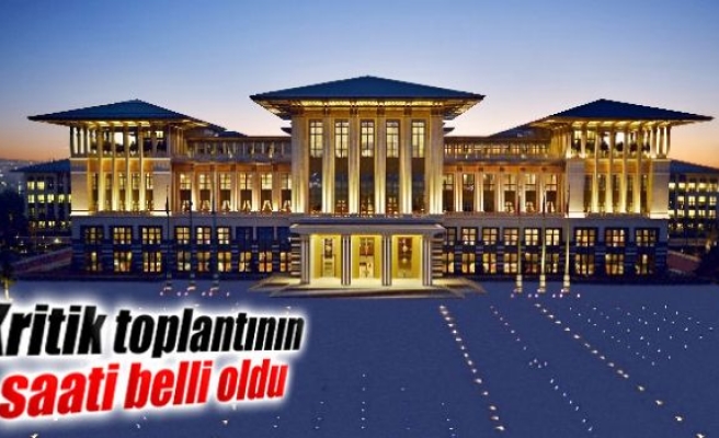 Kritik toplantının saati belli oldu